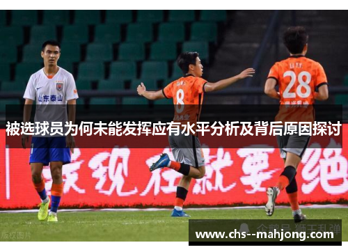 被选球员为何未能发挥应有水平分析及背后原因探讨