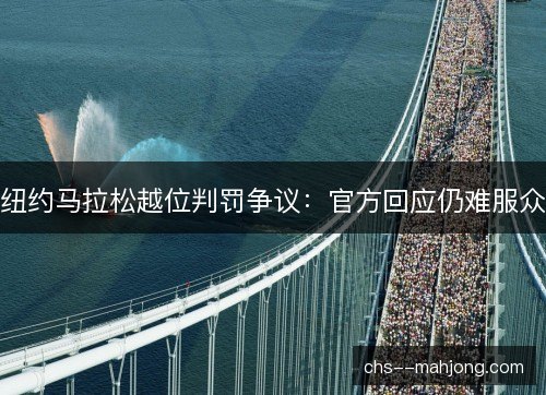 纽约马拉松越位判罚争议：官方回应仍难服众